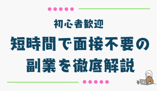 初心者歓迎！短時間で面接不要の副業を徹底解説